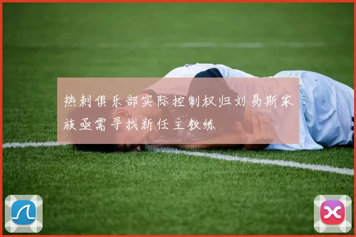 热刺俱乐部实际控制权归刘易斯家族亟需寻找新任主教练