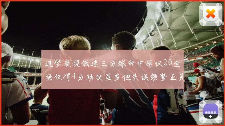 追梦表现低迷三分球命中率仅20全场仅得4分助攻虽多但失误频繁正负值惨淡