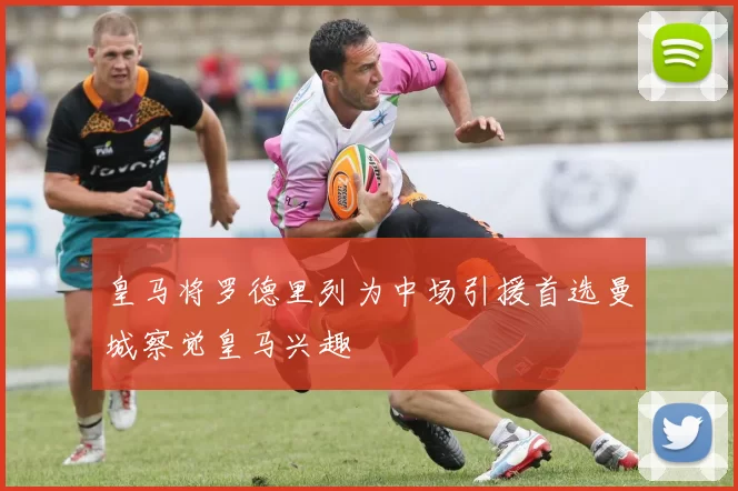 皇马将罗德里列为中场引援首选曼城察觉皇马兴趣